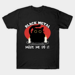 Black Metal Made Me Do It | Funny Cat Quote T-Shirt